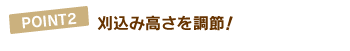 POINT2 刈込み高さを調節!