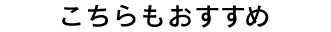 こちらもおすすめ