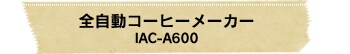 �S�����R�[�q�[���[�J�[ IAC-A600