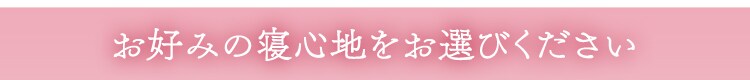 お好みの寝心地をお選びください