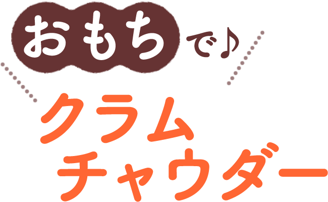 おもちで♪クラムチャウダー