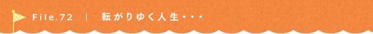 第72回 転がりゆく人生・・・ゆきえさん