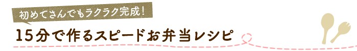 初めてさんでもラクラク完成!15分で作るスピードお弁当レシピ