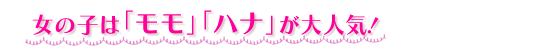 女の子は「モモ」「ハナ」が大人気!