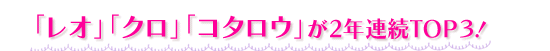 「レオ」「クロ」「コタロウ」が2年連続TOP3!