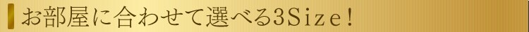 お部屋に合わせて選べる3サイズ