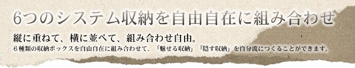 6つのシステム収納を自由自在に組み合わせ