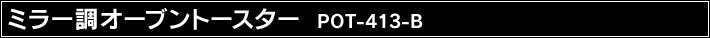 ~[I[ug[X^[ POT-413-B